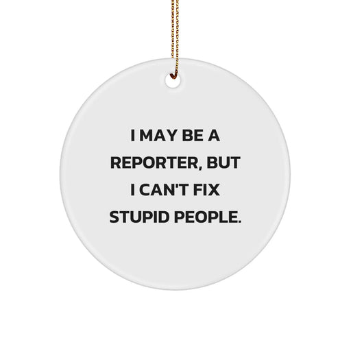 Funny Reporter Gifts for Him, Men, or Coworkers - I May Be A Reporter, But I Can't Fix Stupid People. Circle Ornament, Christmas Decorations, Reporter Lover Gift - Image 1