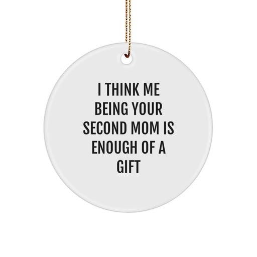 Funny Second Mom Gifts from Family, Unique Circle Ornament for Women, 'I Think Me Being Your Second Mom Is Enough Of A Gift' Quote, Christmas Memorable Presents for Second Mom - Image 1