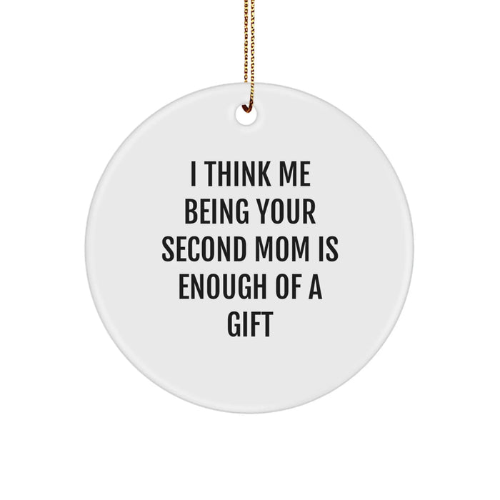 Funny Second Mom Gifts from Family, Unique Circle Ornament for Women, 'I Think Me Being Your Second Mom Is Enough Of A Gift' Quote, Christmas Memorable Presents for Second Mom - Image 1