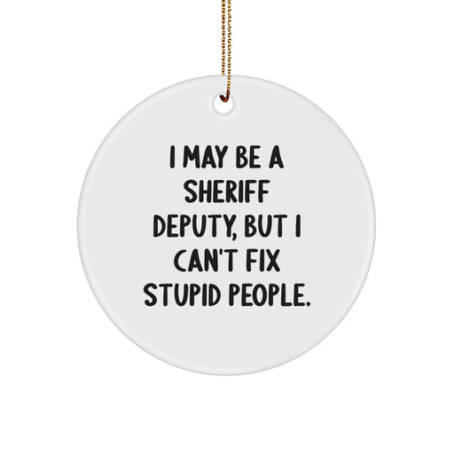 Funny Sheriff Deputy Gifts for Men - I May Be A Sheriff Deputy, But I Can't Fix Stupid People. Christmas Circle Ornament Gifts from Friends - Image 1