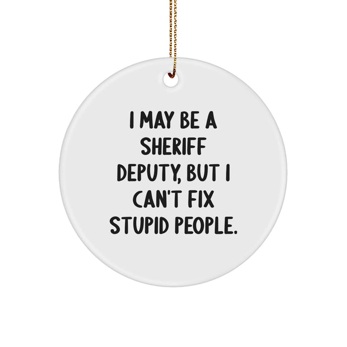 Funny Sheriff Deputy Gifts for Men - I May Be A Sheriff Deputy, But I Can't Fix Stupid People. Christmas Circle Ornament Gifts from Friends - Image 1