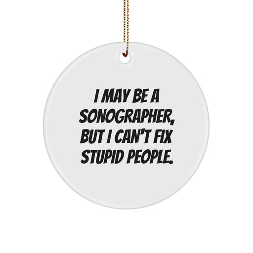 Funny Sonographer Gifts from Friends for Coworkers Christmas Unique Ornaments - I May Be A 'Sonographer, But I Can't Fix Stupid People.' - Image 1