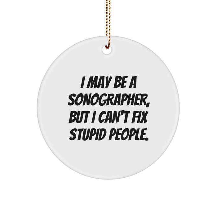 Funny Sonographer Gifts from Friends for Coworkers Christmas Unique Ornaments - I May Be A 'Sonographer, But I Can't Fix Stupid People.' - Image 1
