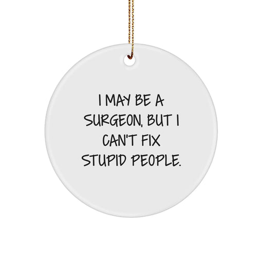 Funny Surgeon Gifts from Friends for Christmas Unique Circle Ornament - I May Be A 'Surgeon, But I Can't Fix Stupid People', White Circle Shaped Decoration - Image 1