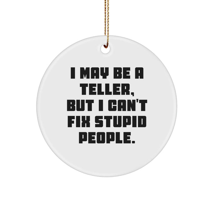 Funny Teller Gifts from Men to Family with I May Be A 'Teller', But I Can't Fix Stupid People. Circle Ornament for Christmas - Image 1