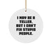 Funny Teller Gifts from Men to Family with I May Be A 'Teller', But I Can't Fix Stupid People. Circle Ornament for Christmas - Image 1