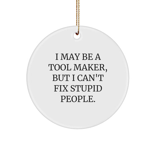 Funny Tool Maker Gifts from Men to Friends - I May Be A Tool Maker, But I Can't Fix Stupid People. Circle Ornament for Christmas - Image 1