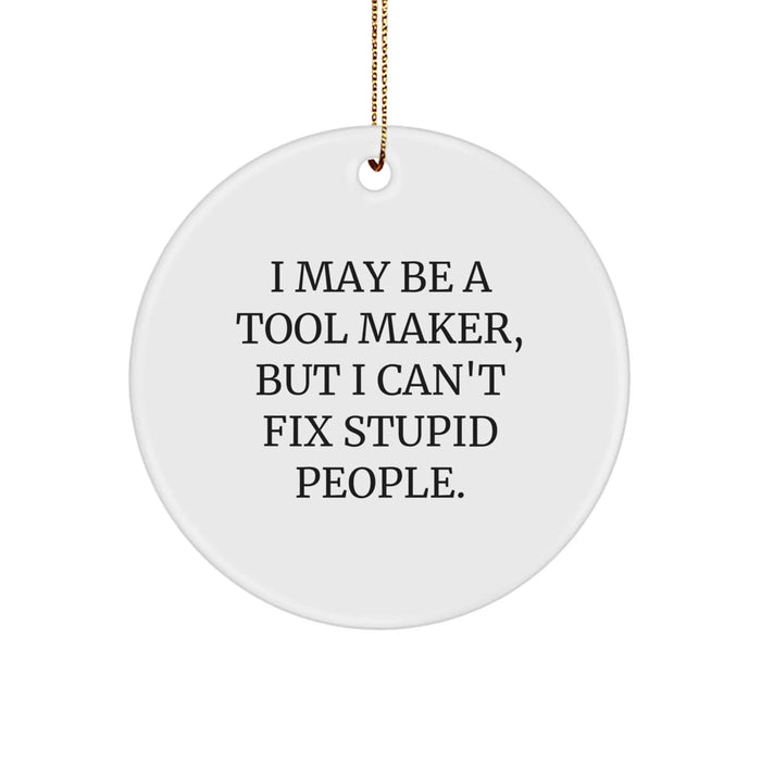Funny Tool Maker Gifts from Men to Friends - I May Be A Tool Maker, But I Can't Fix Stupid People. Circle Ornament for Christmas - Image 1