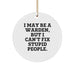 Funny Warden Gifts from Men for Christmas Unique Circle Ornament - 'I May Be A Warden, But I Can't Fix Stupid People.' - Image 1