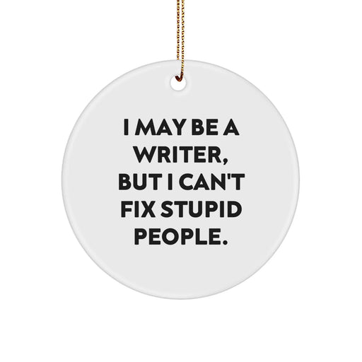Funny Writer Christmas Circle Ornament Gifts from Friends, Gift for Writer, Writer Quote, I May Be A Writer, But I Can't Fix Stupid People. - Image 1