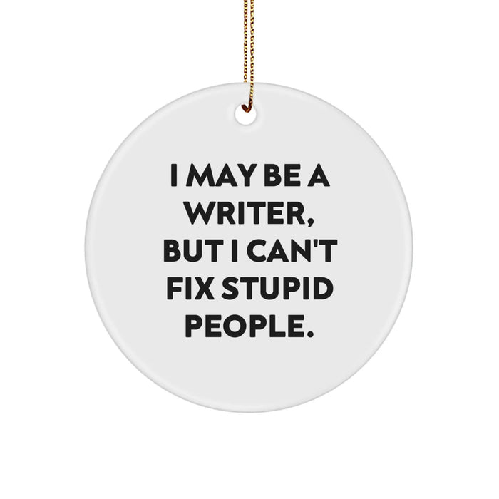 Funny Writer Christmas Circle Ornament Gifts from Friends, Gift for Writer, Writer Quote, I May Be A Writer, But I Can't Fix Stupid People. - Image 1