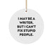 Funny Writer Christmas Circle Ornament Gifts from Friends, Gift for Writer, Writer Quote, I May Be A Writer, But I Can't Fix Stupid People. - Image 1