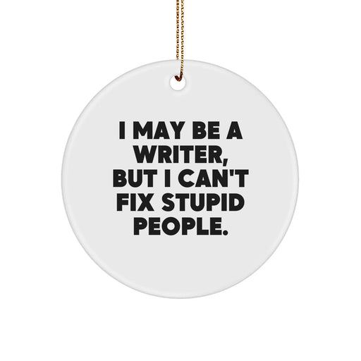 Funny Writer Gifts from Friends Christmas Circle Ornament I May Be A Writer But I Can't Fix Stupid People Quote for Him - Image 1