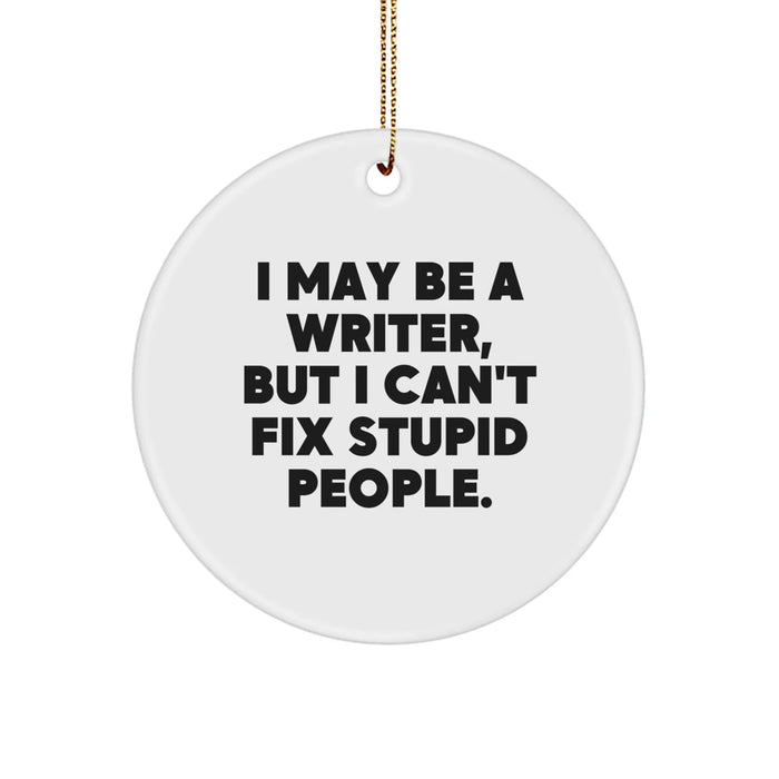 Funny Writer Gifts from Friends Christmas Circle Ornament I May Be A Writer But I Can't Fix Stupid People Quote for Him - Image 1