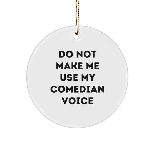 Comedian Circle Ornament Gifts from Friends - Funny White Circle Shaped Christmas Ornament - 'Do Not Make Me Use My Comedian Voice' - Gifts for Comedians - Image 1