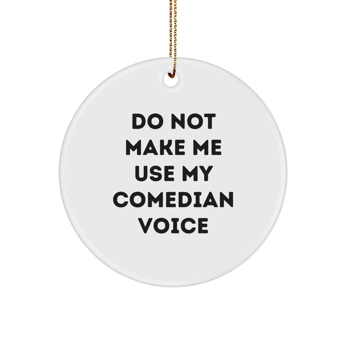Comedian Circle Ornament Gifts from Friends - Funny White Circle Shaped Christmas Ornament - 'Do Not Make Me Use My Comedian Voice' - Gifts for Comedians - Image 1