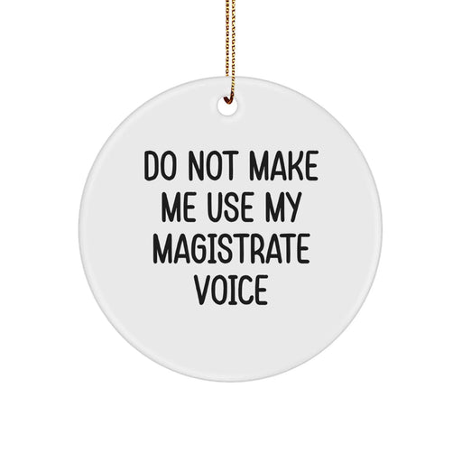Funny Magistrate Gifts for Men - Circle Ornament with Do Not Make Me Use My Magistrate Voice Quote, Gifts from Friends and Family for Christmas Unique Gifts - Image 1