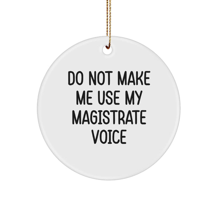 Funny Magistrate Gifts for Men - Circle Ornament with Do Not Make Me Use My Magistrate Voice Quote, Gifts from Friends and Family for Christmas Unique Gifts - Image 1