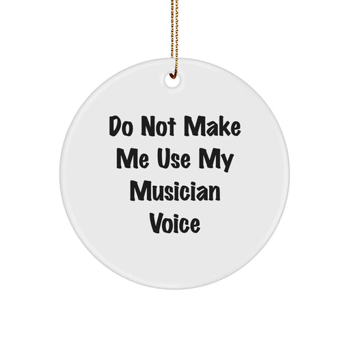 Funny Musician Gifts for Friends - 'Do Not Make Me Use My Musician Voice' Circle Ornament for Men, Women, or Coworkers - Christmas Unique Gifts from Family - Image 1