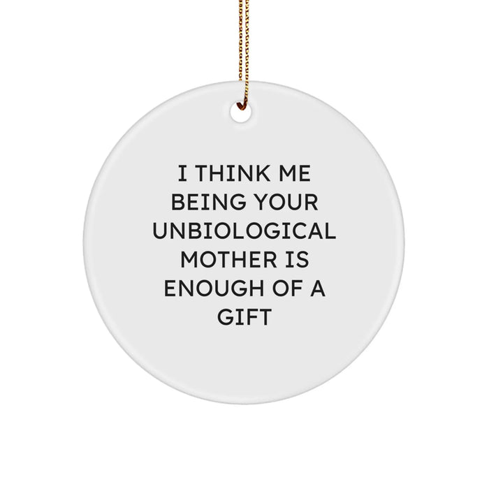 Funny Unbiological Mother Gifts from Friends - 'I Think Me Being Your Unbiological Mother Is Enough Of A Gift' Circle Ornament for Christmas - Image 1