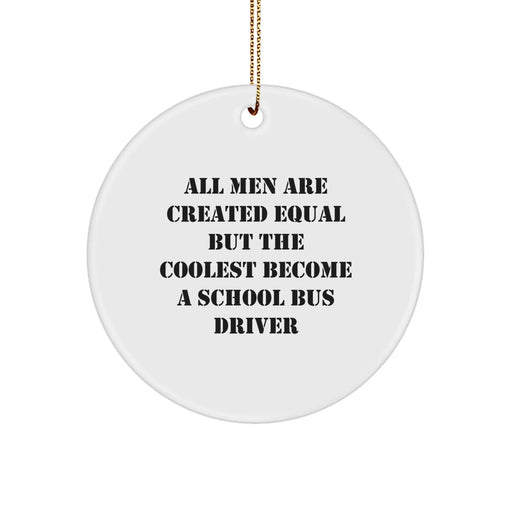 Funny School Bus Driver Gifts for Him, Humorous Ornament Quote "All Men Are Created Equal But The Coolest Become A School Bus Driver", Circle Ornament Christmas Unique Gifts from Friends - Image 1