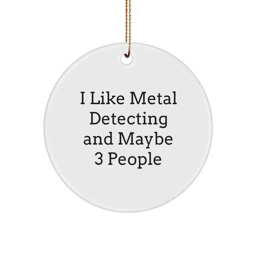 Funny Metal Detecting Gifts for Men from Friends, Unique Christmas Decorations, Circle Ornament of 'I Like Metal Detecting And Maybe 3 People', Perfect Metal Detecting Holiday Gift - Image 1