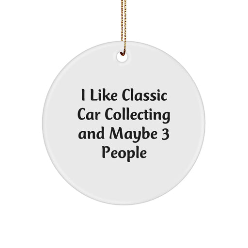 Funny Classic Car Collecting Gifts from Men to Friends - I Like Classic Car Collecting And Maybe 3 People, Classic Car Collecting Circle Ornament, Christmas Unique Decorations - Image 1
