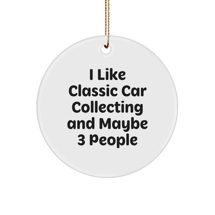 Funny Classic Car Collecting Gifts for Friends, 'I Like Classic Car Collecting And Maybe 3 People', Circle Ornament Christmas Unique Gifts from Men to Classic Car Collecting Enthusiasts - Image 1