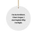 Funny Architect Gifts for Men - 'I'm An Architect. I Don't Argue. I Just Explain Why I'm Right.' Circle Ornament for Christmas Unique Gifts from Friends or Family - Image 1