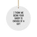 Daddy Gifts from Men, Funny Circle Ornament for Dads, I Think Me Being Your Daddy Is Enough Of A Gift, Christmas Memorable Present - Image 1