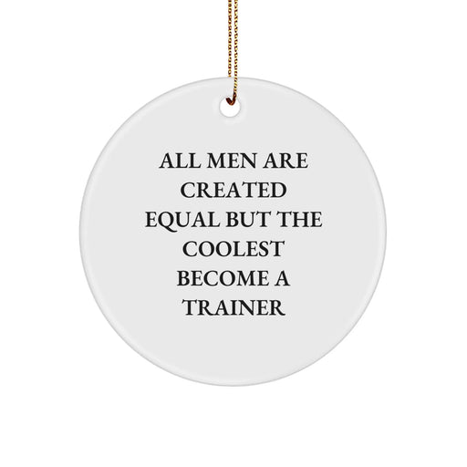 Funny Trainer Circle Ornament Gifts for Men - 'All Men Are Created Equal But The Coolest Become A Trainer' Quote, Christmas Unique Gifts from Friends, Family, Coworkers - Image 1