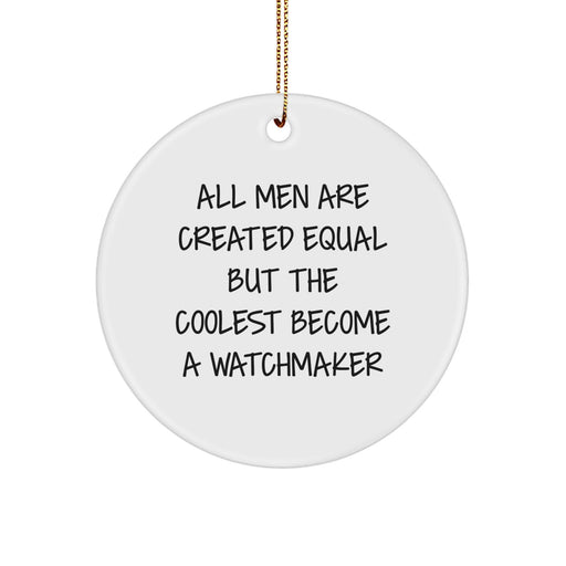 Watchmaker Gifts from Men - Funny Circle Ornament for Watchmaker Enthusiasts, 'All Men Are Created Equal But The Coolest Become A Watchmaker' Quote, Christmas Unique Gifts - Image 1