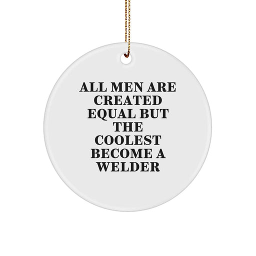 Funny Welder Gifts for Men from Friends - Circle Ornament with Quote 'All Men Are Created Equal But The Coolest Become A Welder' for Christmas - Image 1