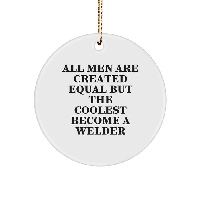 Funny Welder Gifts for Men from Friends - Circle Ornament with Quote 'All Men Are Created Equal But The Coolest Become A Welder' for Christmas - Image 1