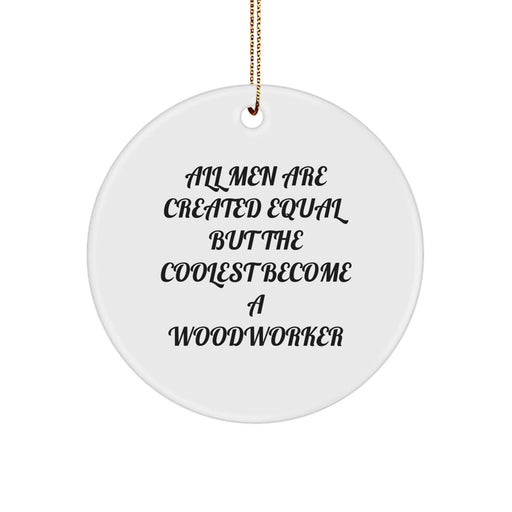 Funny Woodworker Gifts from Men for Christmas Unique Circle Ornament, All Men Are Created Equal But The Coolest Become A Woodworker, Woodworker Decorations, Christmas Circle Shaped Ornament - Image 1