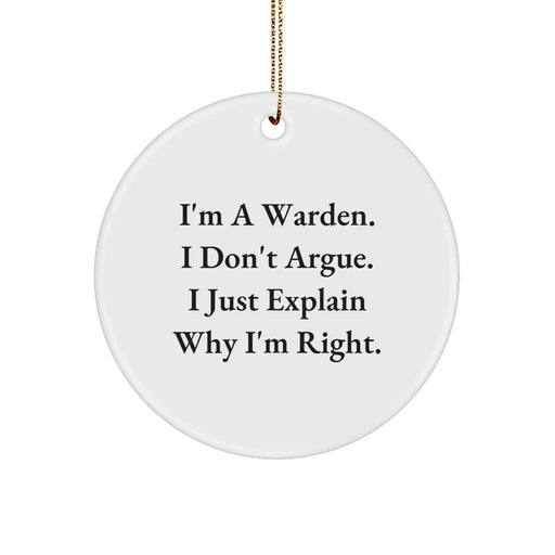 Funny Warden Gifts from Men, Unique Circle Ornaments with 'I'm A Warden. I Don't Argue. I Just Explain Why I'm Right.' Quote for Christmas - Image 1