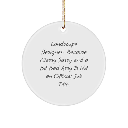 Funny Landscape Designer Gifts from Friends, Christmas Unique Circle Ornament 'Landscape Designer. Because Classy Sassy And A Bit Fearlessy Is Not An Official Job Title.' for Lovers - Image 1