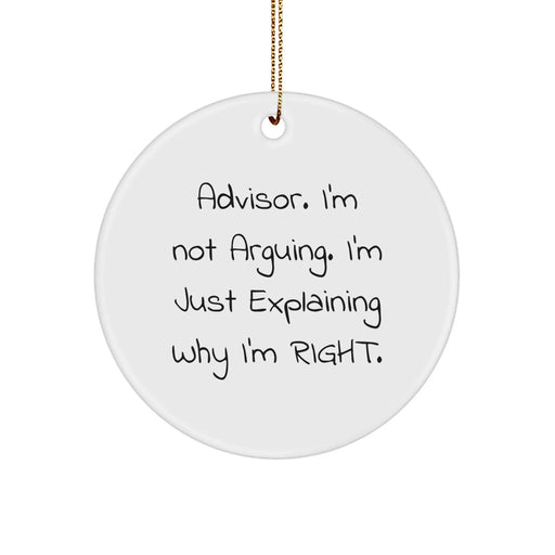 Funny Advisor Gifts from Men, Christmas Unique Gifts for Advisor, Circle Ornament with Quote 'Advisor, I'm Not Arguing. I'm Just Explaining Why I'm Right.' - Image 1