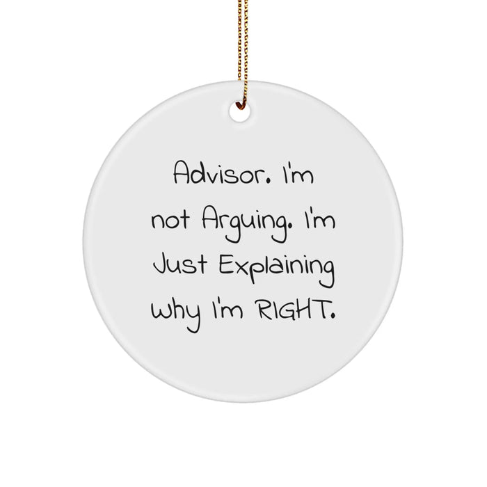 Funny Advisor Gifts from Men, Christmas Unique Gifts for Advisor, Circle Ornament with Quote 'Advisor, I'm Not Arguing. I'm Just Explaining Why I'm Right.' - Image 1