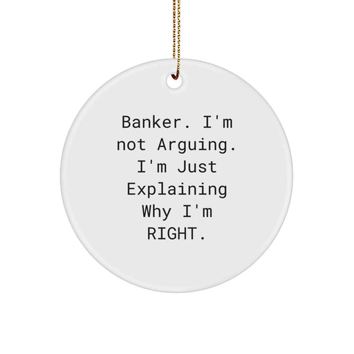 Funny Banker Gifts from Men, Christmas Unique Gifts for Bankers, Circle Ornament with 'I'm Not Arguing. I'm Just Explaining Why I'm Right.' - Image 1