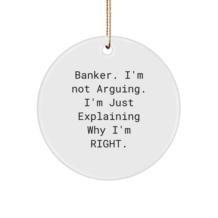 Funny Banker Gifts from Men, Christmas Unique Gifts for Bankers, Circle Ornament with 'I'm Not Arguing. I'm Just Explaining Why I'm Right.' - Image 1