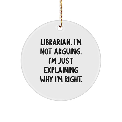 Funny Librarian Gifts from Friends, Christmas Unique Circle Ornament, I'm Not Arguing, I'm Just Explaining Why I'm Right. - Image 1