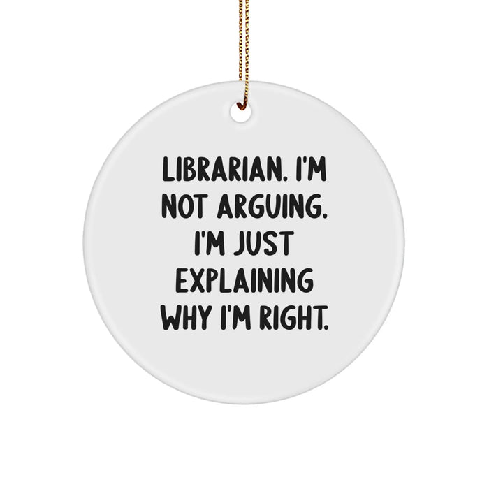 Funny Librarian Gifts from Friends, Christmas Unique Circle Ornament, I'm Not Arguing, I'm Just Explaining Why I'm Right. - Image 1