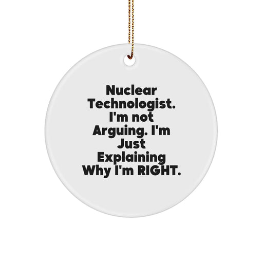 Funny Nuclear Technologist Gifts from Friends for Men - 'I'm Not Arguing. I'm Just Explaining Why I'm Right.' Christmas Unique Circle Ornament - Image 1