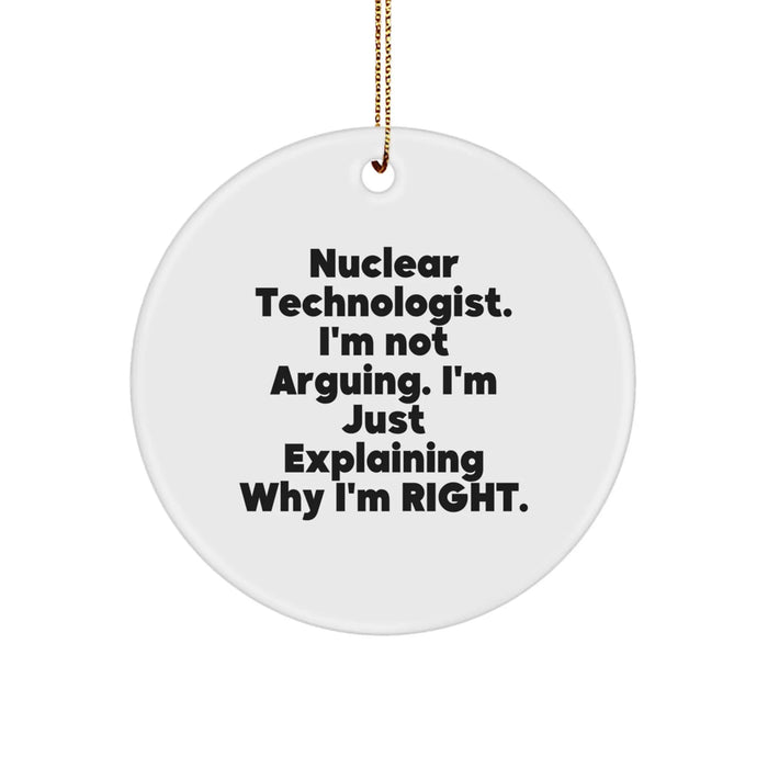 Funny Nuclear Technologist Gifts from Friends for Men - 'I'm Not Arguing. I'm Just Explaining Why I'm Right.' Christmas Unique Circle Ornament - Image 1