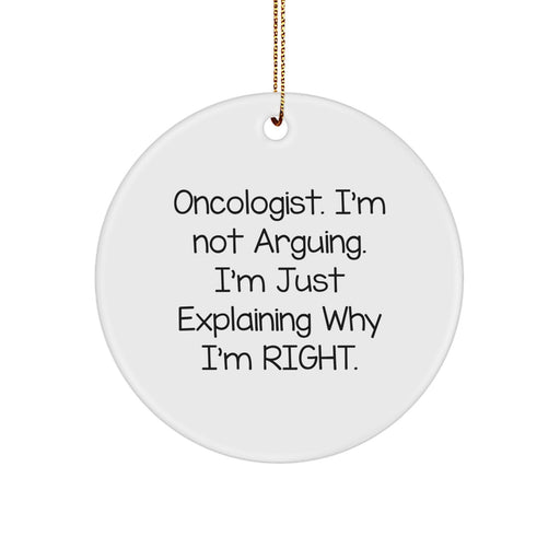 Funny Oncologist Gifts from Friends, Christmas Unique Ornament for Oncologist, 'I'm Not Arguing. I'm Just Explaining Why I'm Right.' Circle Ornament - Image 1