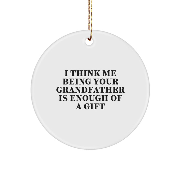 Grandfather's Funny Gift, 'I Think Me Being Your Grandfather Is Enough Of A Gift', Circle Ornament, White, 2.75" Tall, Perfect for Christmas - Image 1