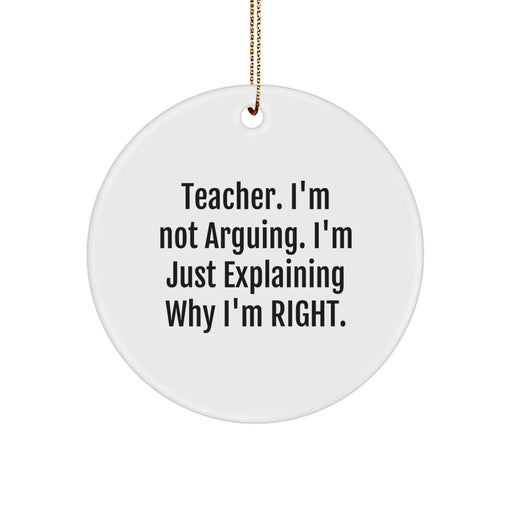 Funny Teacher Christmas Circle Ornament Gifts from Friends, Perfect for Men or Women Coworkers, 'Teacher I'm Not Arguing, I'm Just Explaining Why I'm Right.' - Image 1