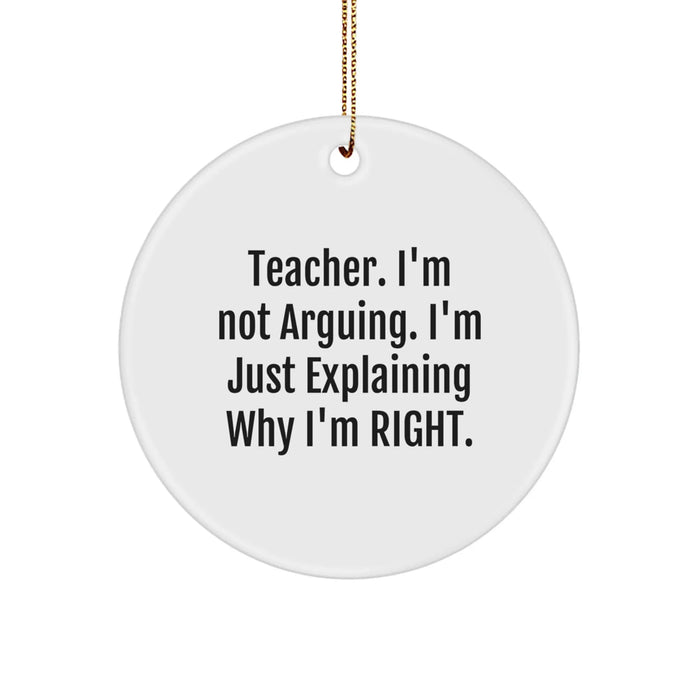 Funny Teacher Christmas Circle Ornament Gifts from Friends, Perfect for Men or Women Coworkers, 'Teacher I'm Not Arguing, I'm Just Explaining Why I'm Right.' - Image 1