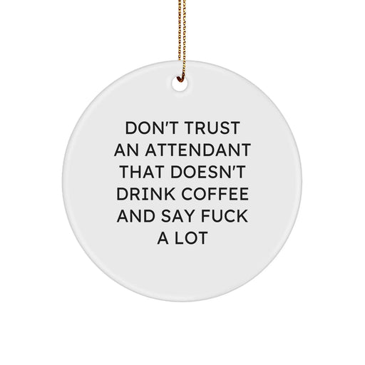 Funny Attendant Gifts from Men to Friends - Christmas Unique Ornaments 'Don't Trust An Attendant That Doesn't Drink Coffee And Say F--k A Lot' Circle Ornament - Image 1